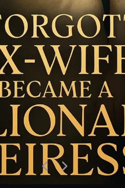 His Forgotten Ex-Wife Became a Billionaire Heiress